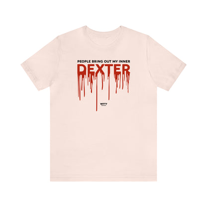 Funny Shirts for Women - People Bring Out My Inner Dexter - Women's T Shirts