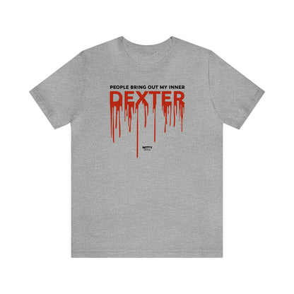 Funny Shirts for Women - People Bring Out My Inner Dexter - Women's T Shirts