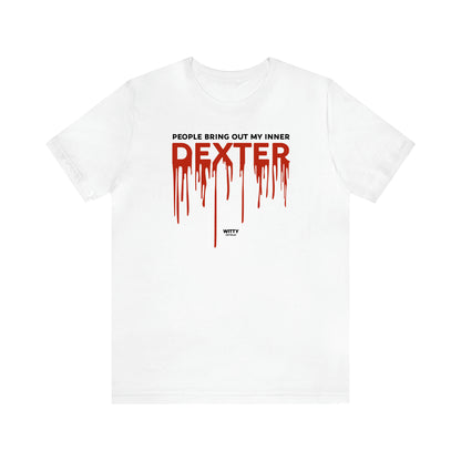 Women's T Shirts People Bring Out My Inner Dexter - Witty Gift World