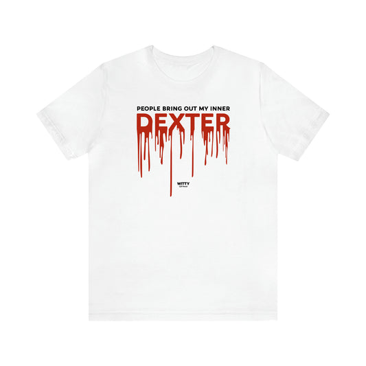 Women's T Shirts People Bring Out My Inner Dexter - Witty Gift World