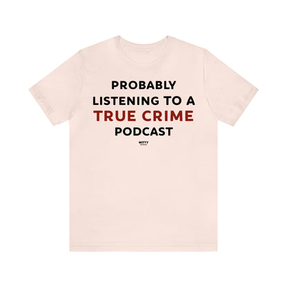 Funny Shirts for Women - Probably Listening to a True Crime Podcast - Women's T Shirts