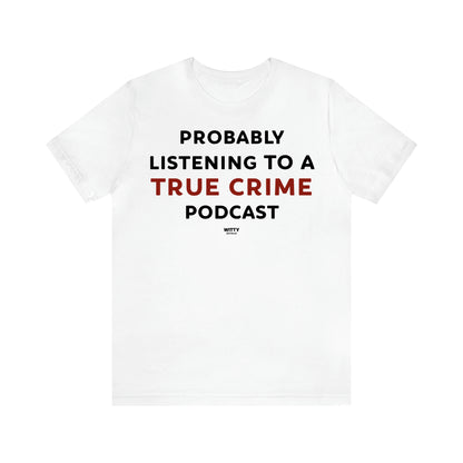 Women's T Shirts Probably Listening to a True Crime Podcast - Witty Gift World