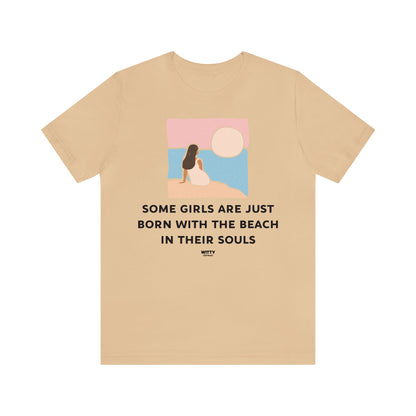 Funny Shirts for Women - Some Girls Are Just Born With the Beach in Their Souls - Women's T Shirts