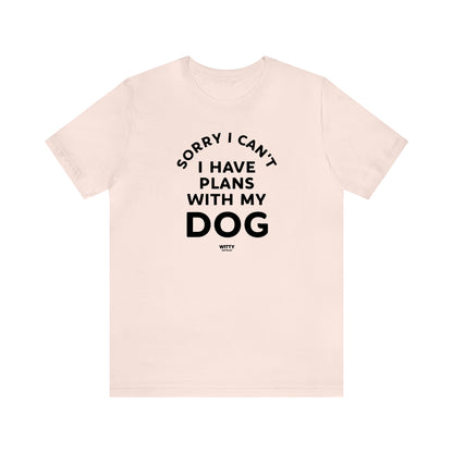 Funny Shirts for Women - Sorry I Can't I Have Plans With My Dog - Women's T Shirts