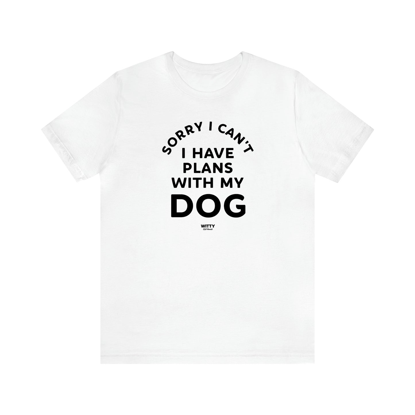 Women's T Shirts Sorry I Can't I Have Plans With My Dog - Witty Gift World