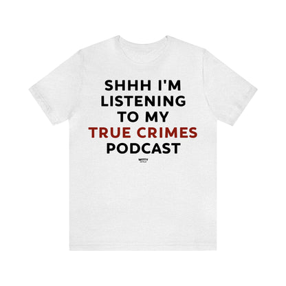 Funny Shirts for Women - Shhh I'm Listening to My True Crime Podcast - Women's T Shirts