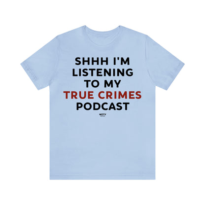 Funny Shirts for Women - Shhh I'm Listening to My True Crime Podcast - Women's T Shirts