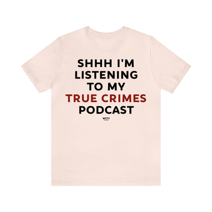 Funny Shirts for Women - Shhh I'm Listening to My True Crime Podcast - Women's T Shirts