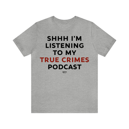 Funny Shirts for Women - Shhh I'm Listening to My True Crime Podcast - Women's T Shirts