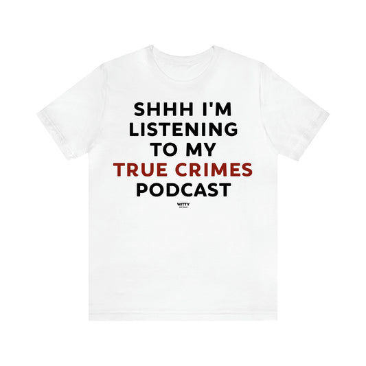 Women's T Shirts Shhh I'm Listening to My True Crime Podcast - Witty Gift World