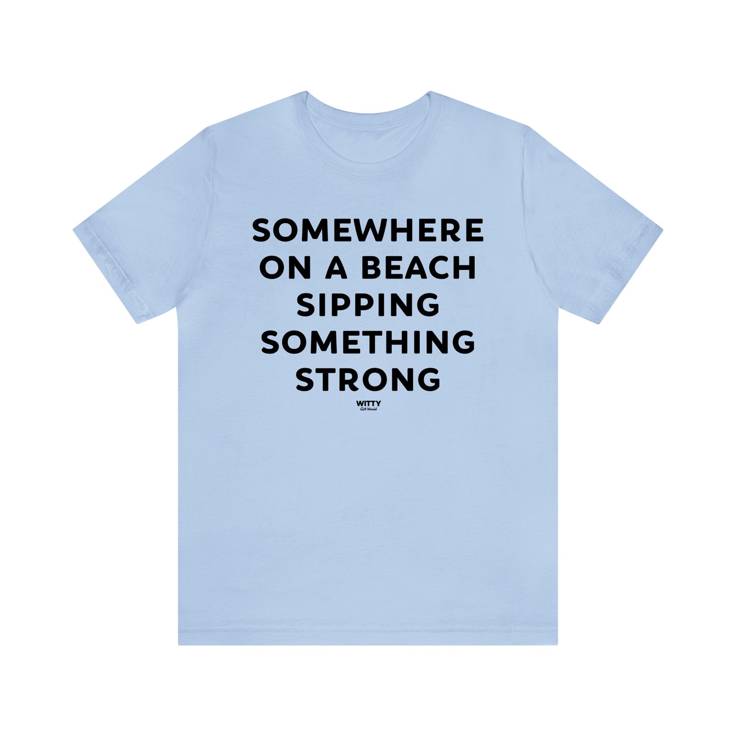 Funny Shirts for Women - Somewhere on a Beach Sipping Something Strong - Women's T Shirts