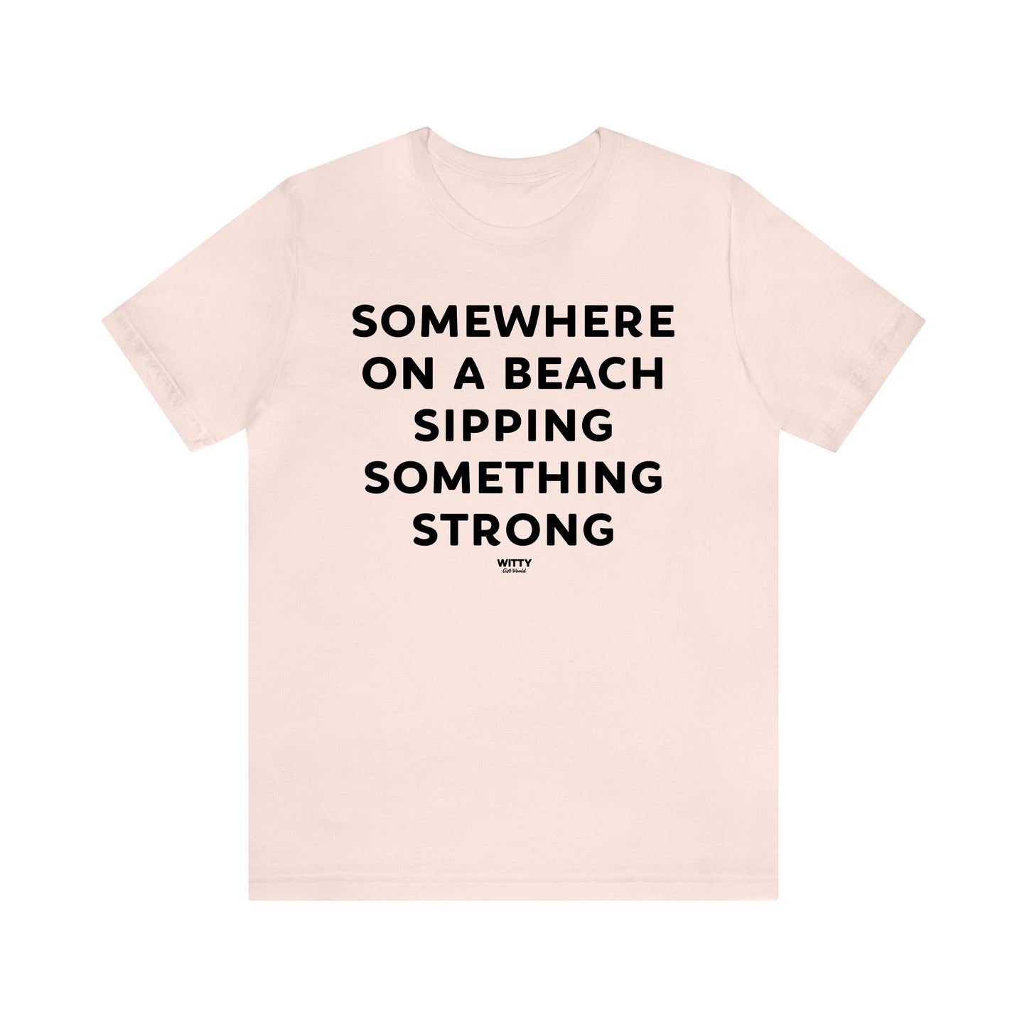 Funny Shirts for Women - Somewhere on a Beach Sipping Something Strong - Women's T Shirts