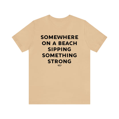 Funny Shirts for Women - Somewhere on a Beach Sipping Something Strong - Women's T Shirts