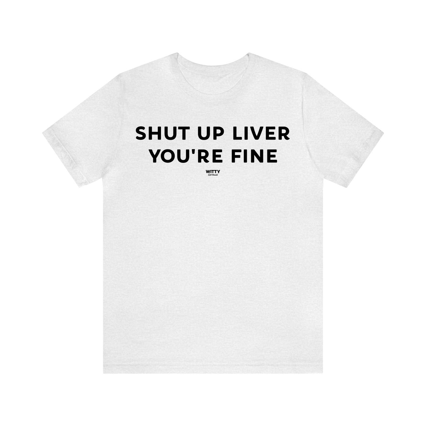 Funny Shirts for Women - Shut Up Liver You're Fine - Women's T Shirts