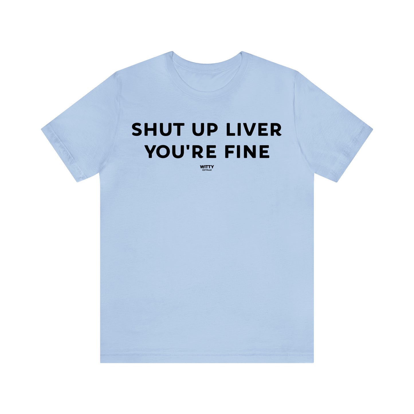 Funny Shirts for Women - Shut Up Liver You're Fine - Women's T Shirts