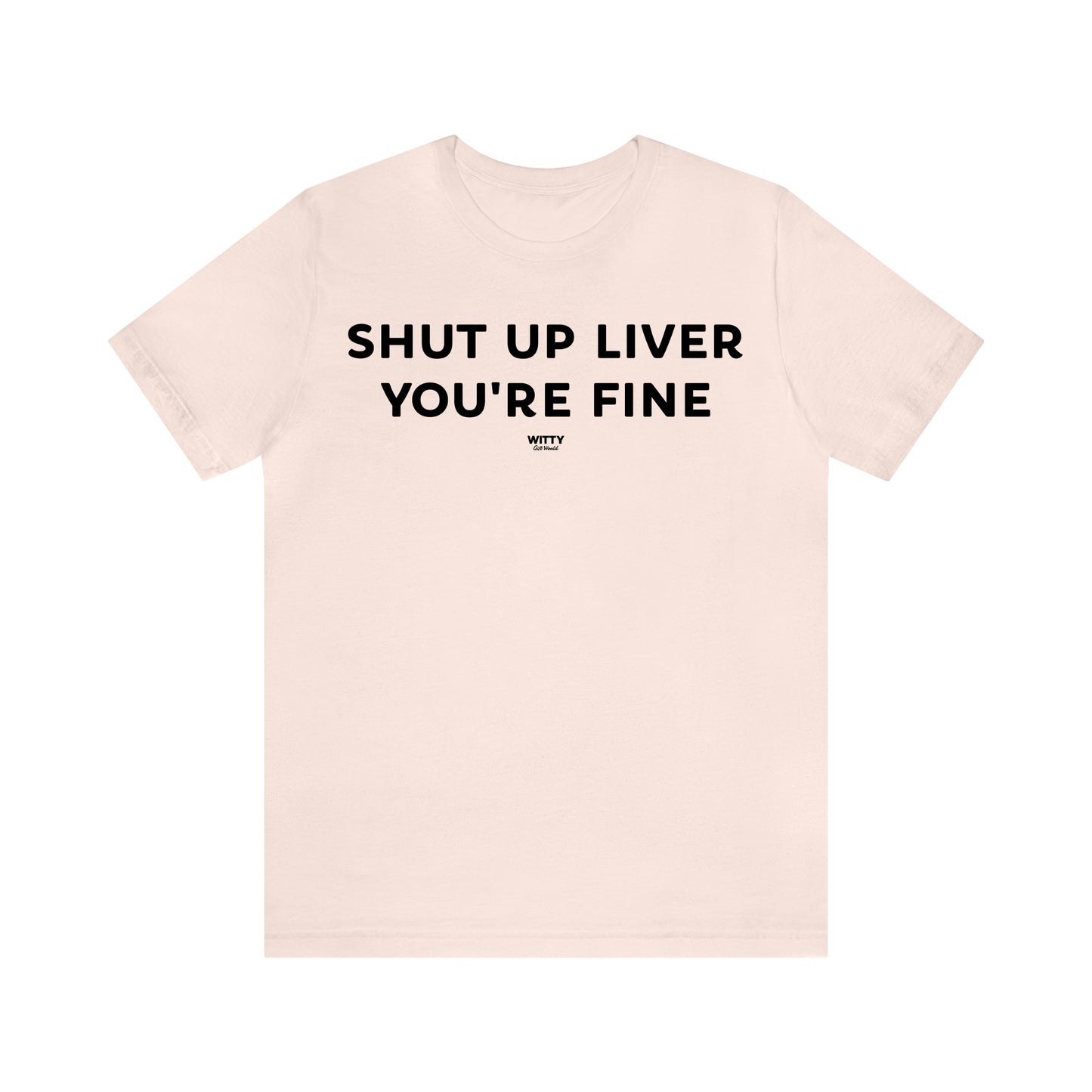 Funny Shirts for Women - Shut Up Liver You're Fine - Women's T Shirts