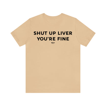 Funny Shirts for Women - Shut Up Liver You're Fine - Women's T Shirts