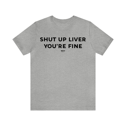 Funny Shirts for Women - Shut Up Liver You're Fine - Women's T Shirts