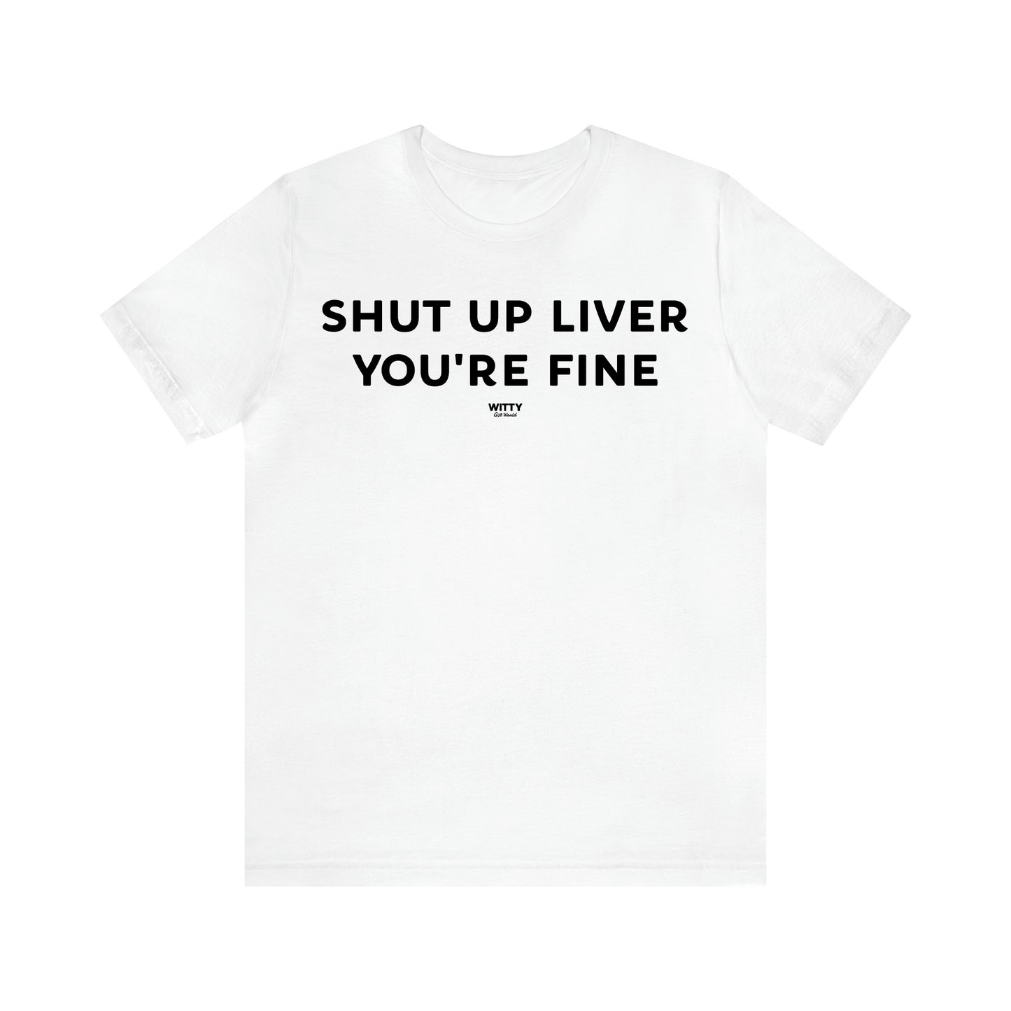 Women's T Shirts Shut Up Liver You're Fine - Witty Gift World