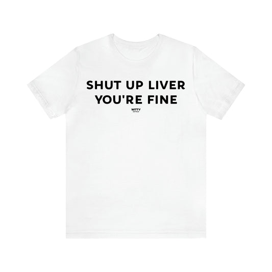 Women's T Shirts Shut Up Liver You're Fine - Witty Gift World