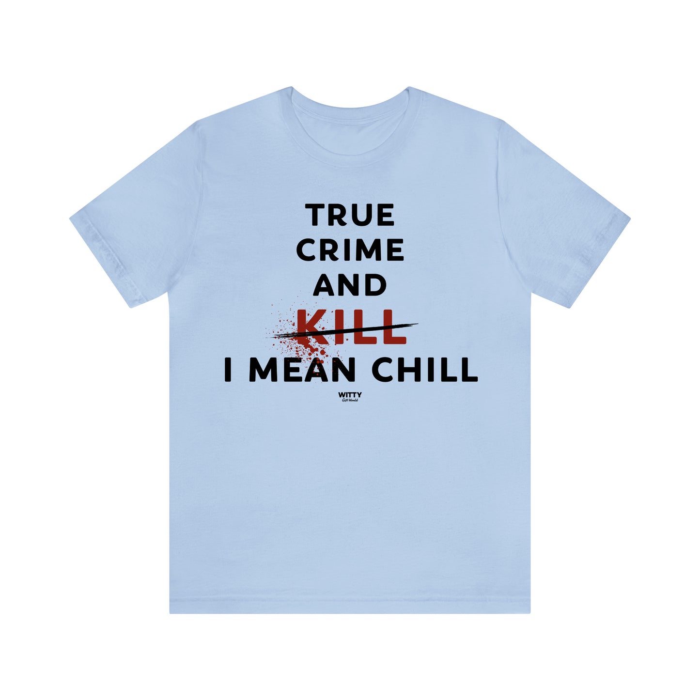 Funny Shirts for Women - True Crime and Kill... I Mean Chill - Women's T Shirts