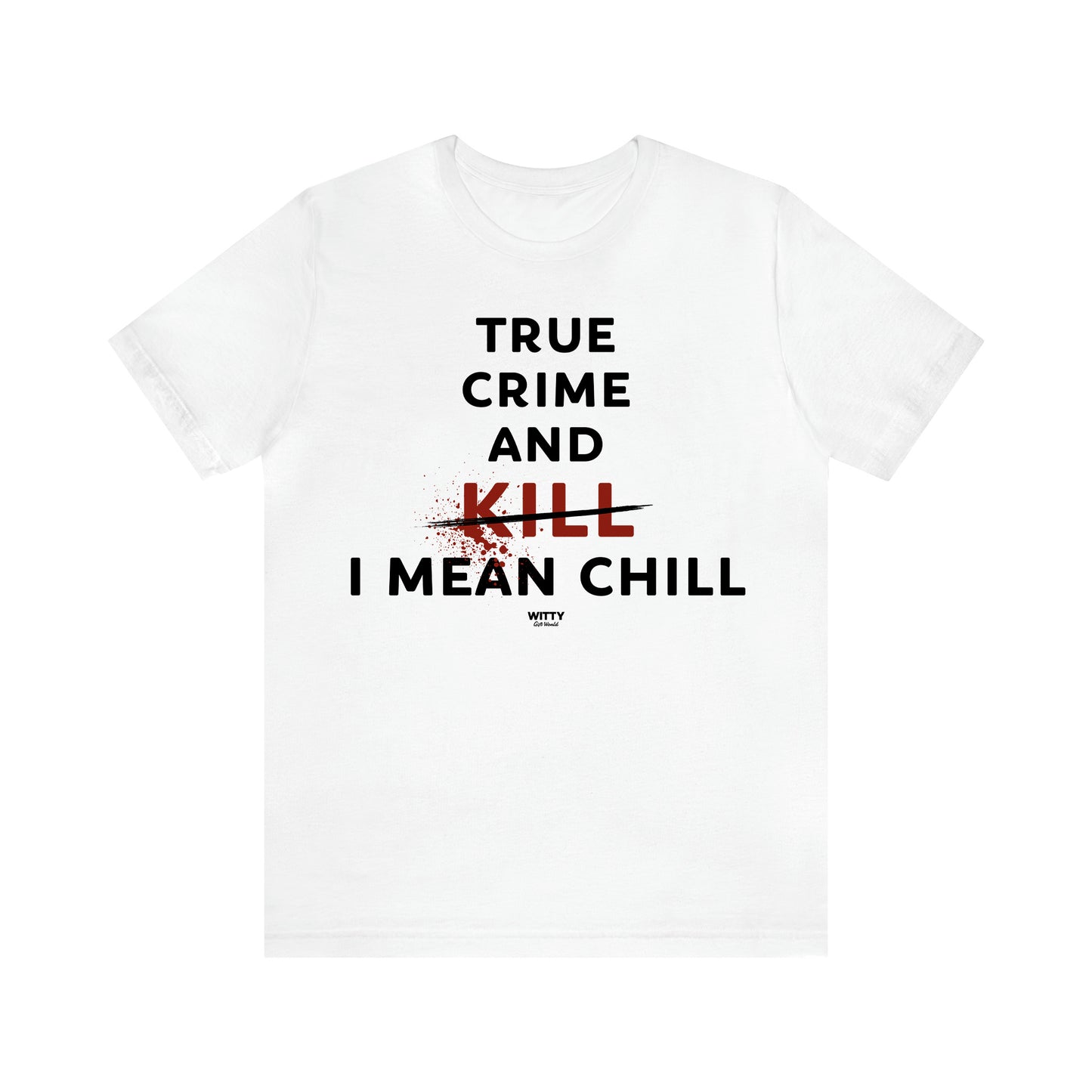 Women's T Shirts True Crime and Kill... I Mean Chill - Witty Gift World