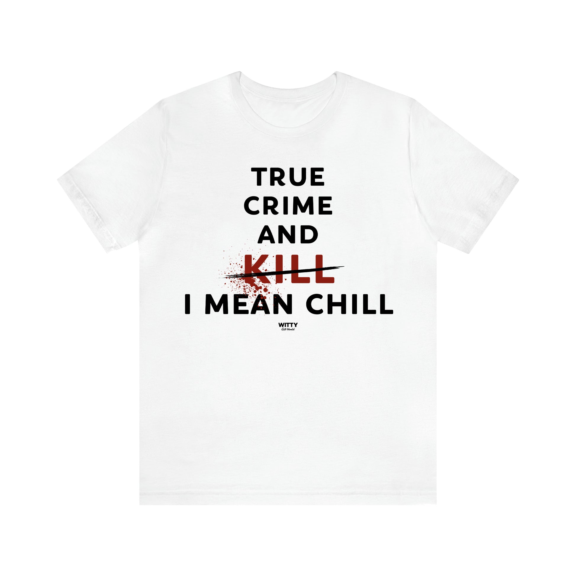 Women's T Shirts True Crime and Kill... I Mean Chill - Witty Gift World