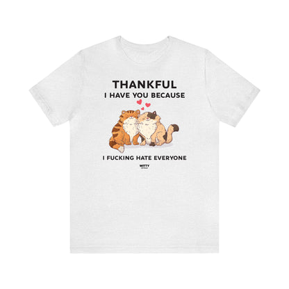 Funny Shirts for Women - Thankful I Have You Because I Fucking Hate Everyone - Women's T Shirts