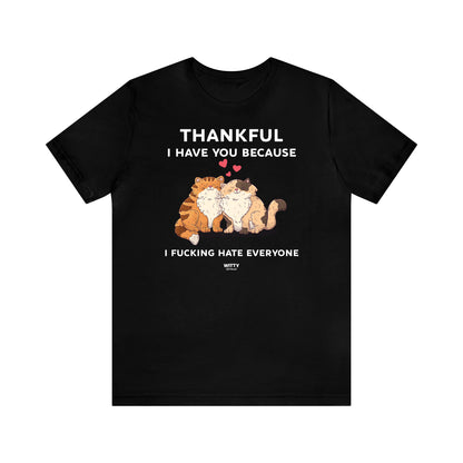 Funny Shirts for Women - Thankful I Have You Because I Fucking Hate Everyone - Women's T Shirts