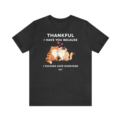 Funny Shirts for Women - Thankful I Have You Because I Fucking Hate Everyone - Women's T Shirts