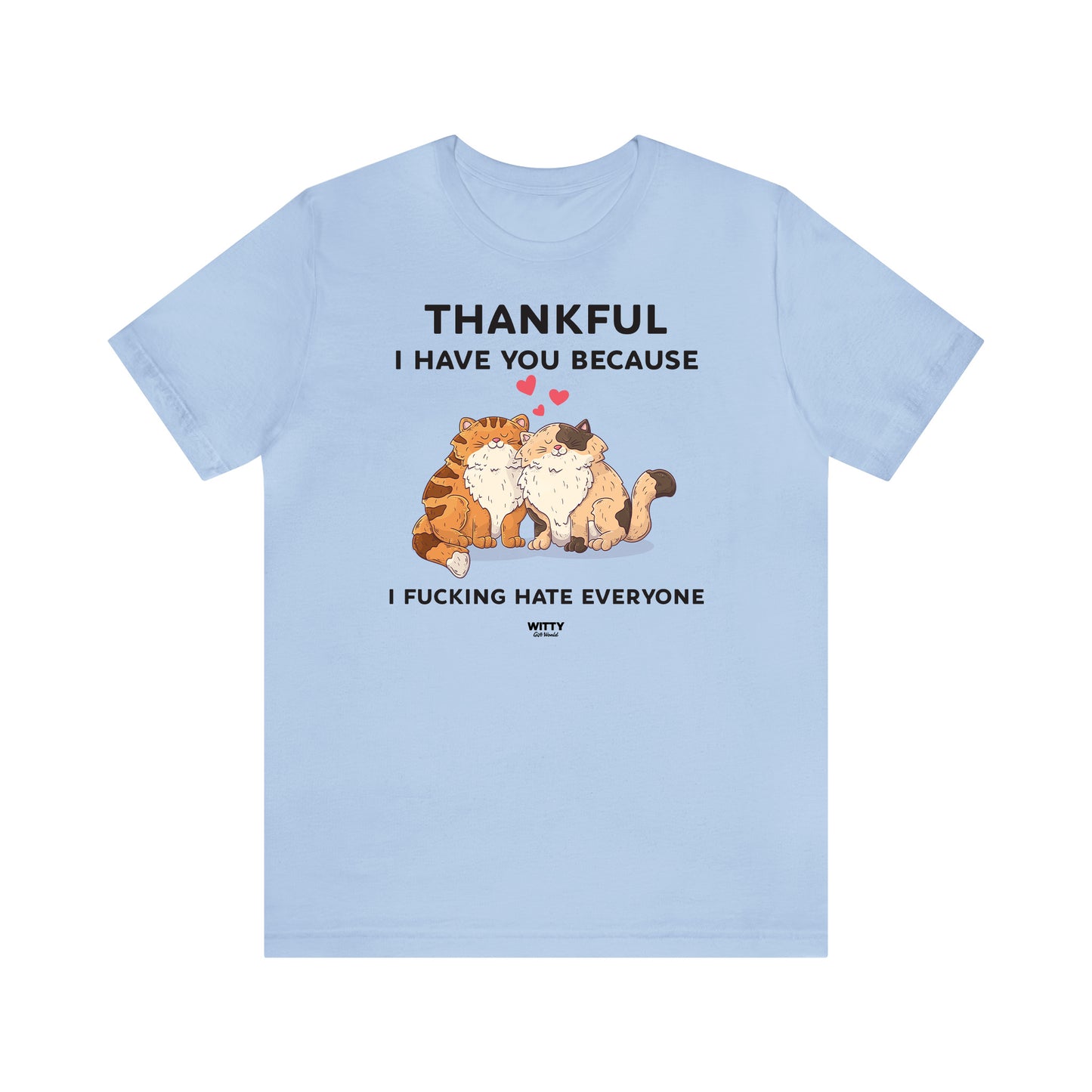 Funny Shirts for Women - Thankful I Have You Because I Fucking Hate Everyone - Women's T Shirts