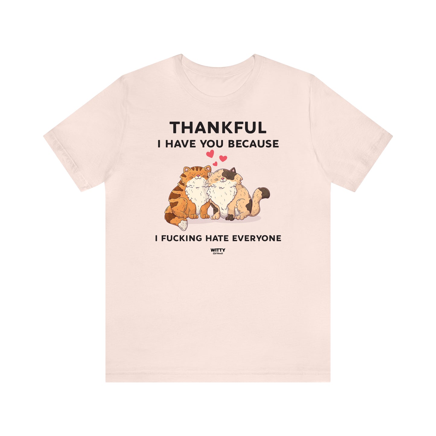 Funny Shirts for Women - Thankful I Have You Because I Fucking Hate Everyone - Women's T Shirts