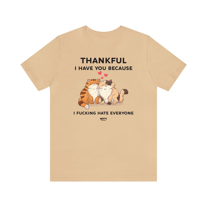 Funny Shirts for Women - Thankful I Have You Because I Fucking Hate Everyone - Women's T Shirts