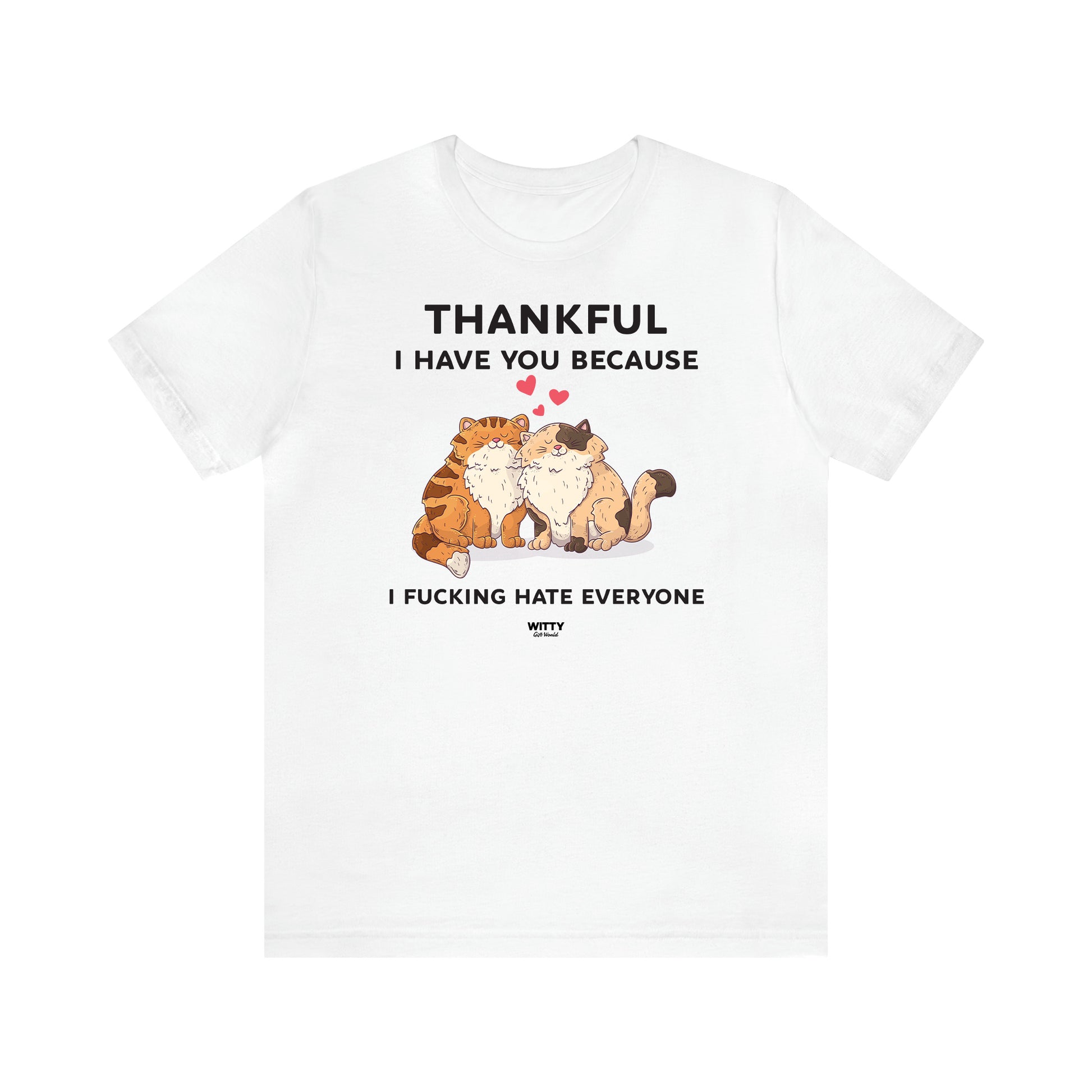 Women's T Shirts Thankful I Have You Because I Fucking Hate Everyone - Witty Gift World