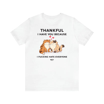 Women's T Shirts Thankful I Have You Because I Fucking Hate Everyone - Witty Gift World