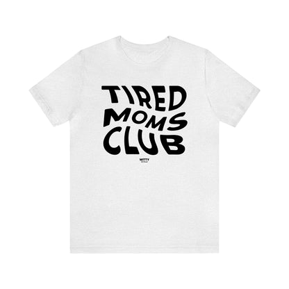 Funny Shirts for Women - Tired Moms Club - Women's T Shirts