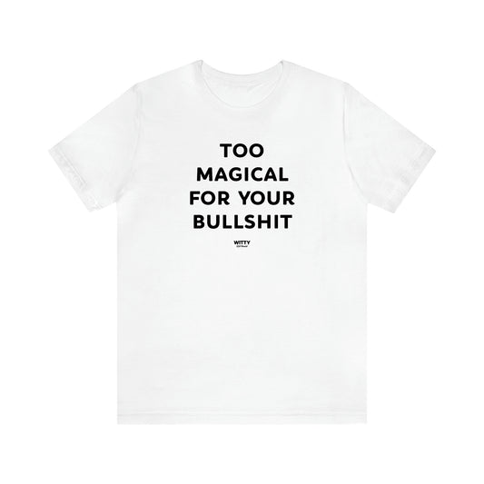 Women's T Shirts Too Magical for Your Bullshit - Witty Gift World