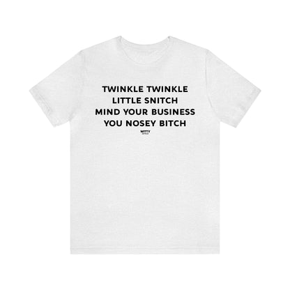 Funny Shirts for Women - Twinkle Twinkle Little Snitch Mind Your Business You Nosey Bitch - Women's T Shirts