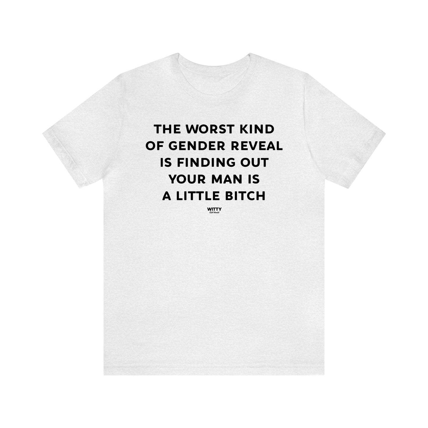 Funny Shirts for Women - The Worst Kind of Gender Reveal is Finding Out Your Man is a Little Bitch - Women's T Shirts