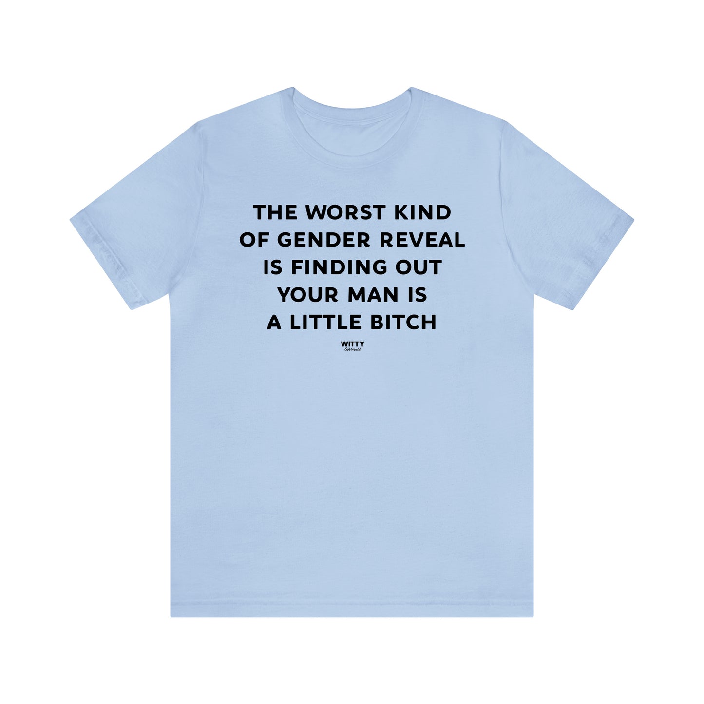 Funny Shirts for Women - The Worst Kind of Gender Reveal is Finding Out Your Man is a Little Bitch - Women's T Shirts