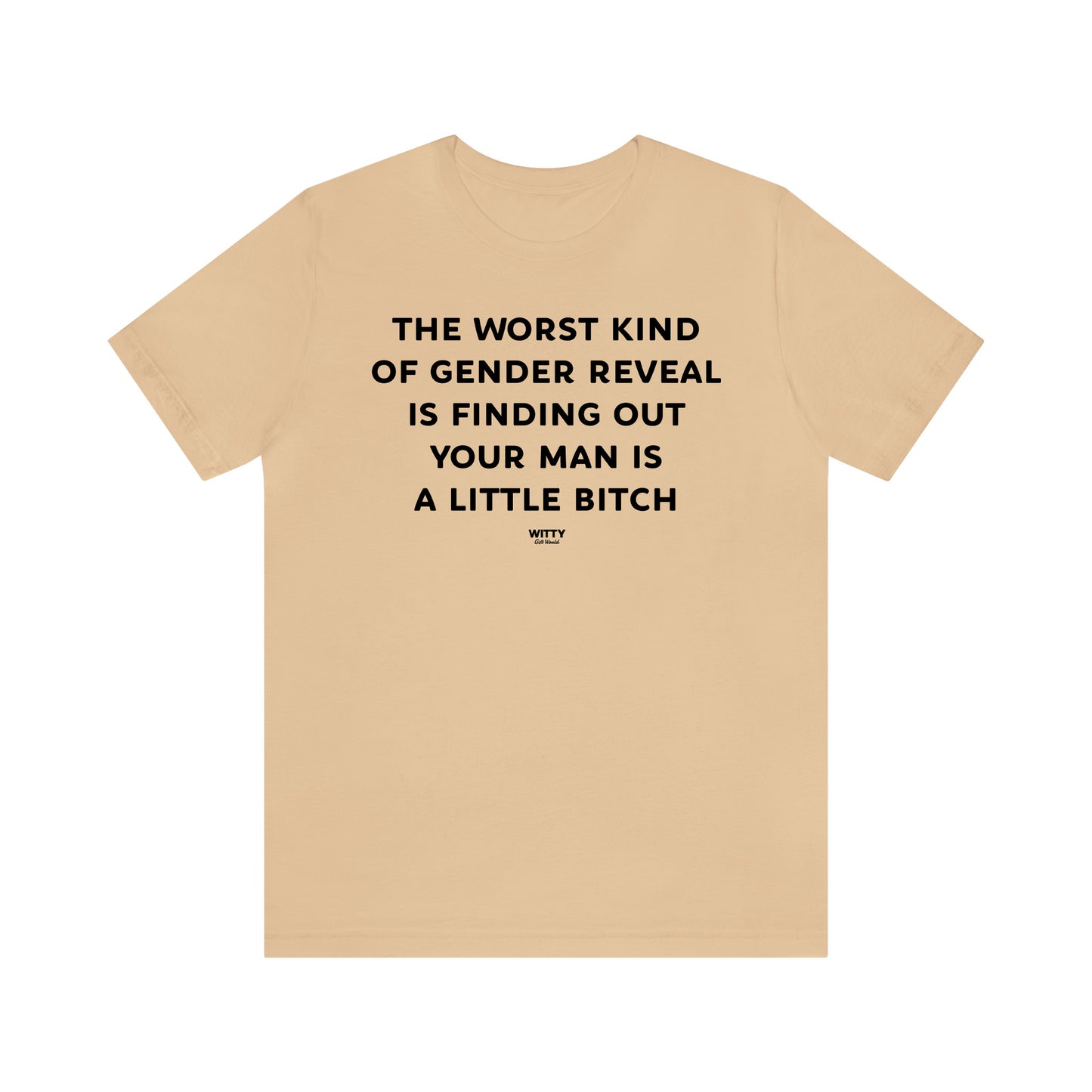 Funny Shirts for Women - The Worst Kind of Gender Reveal is Finding Out Your Man is a Little Bitch - Women's T Shirts