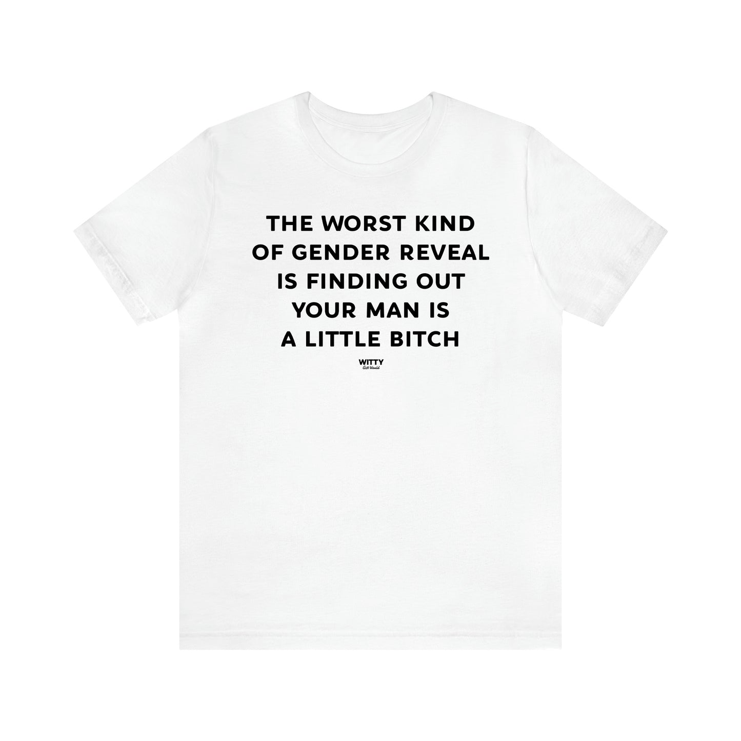 Women's T Shirts The Worst Kind of Gender Reveal is Finding Out Your Man is a Little Bitch - Witty Gift World