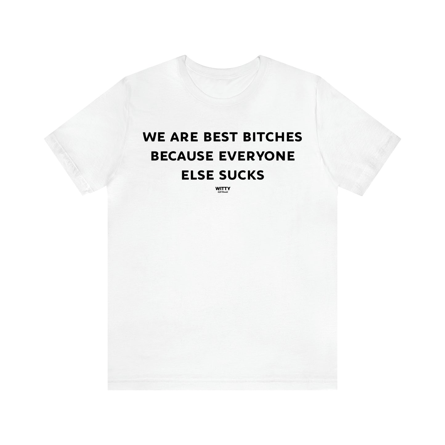 Women's T Shirts We Are Best Bitches Because Everyone Else Sucks - Witty Gift World