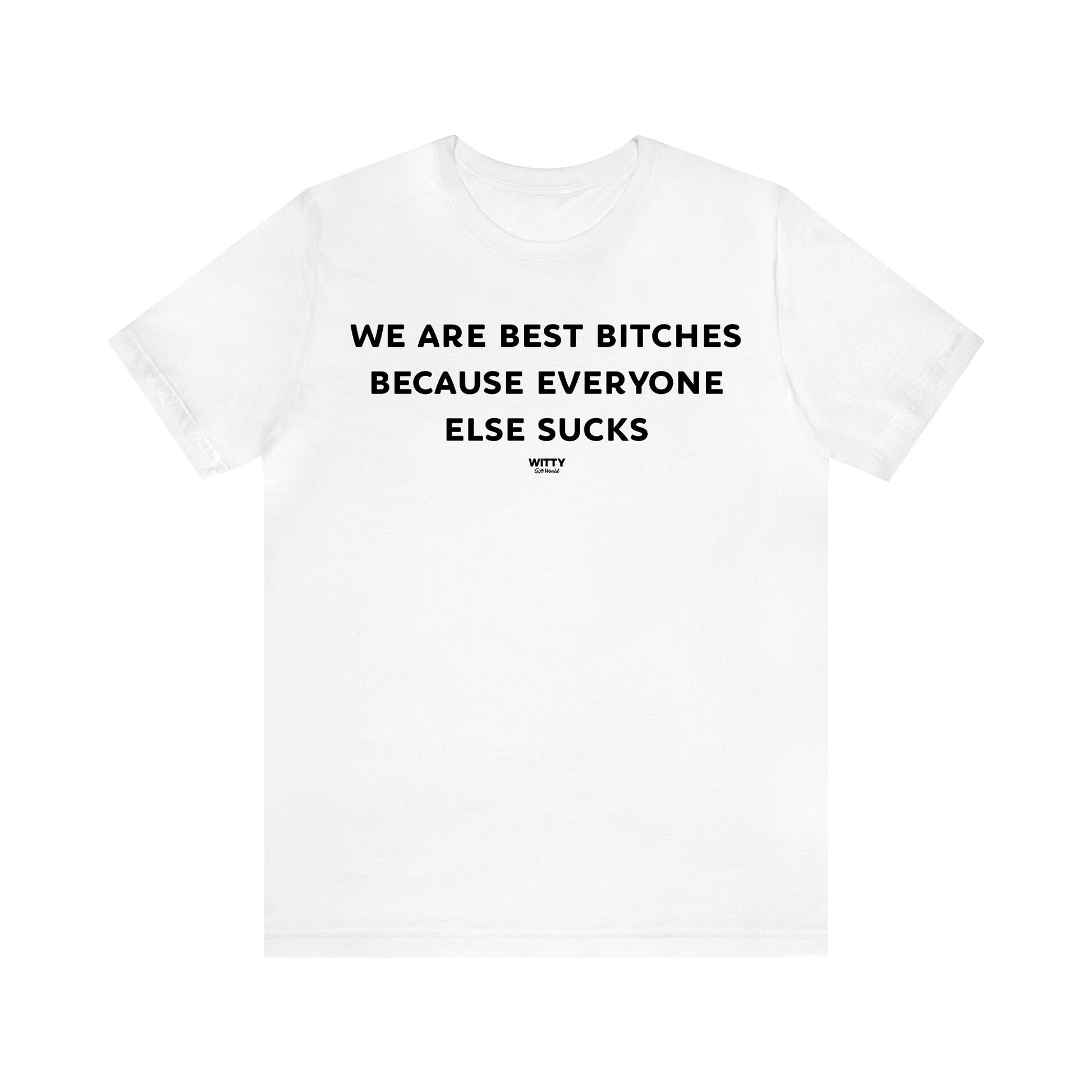 Women's T Shirts We Are Best Bitches Because Everyone Else Sucks - Witty Gift World