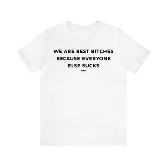 Women's T Shirts We Are Best Bitches Because Everyone Else Sucks - Witty Gift World