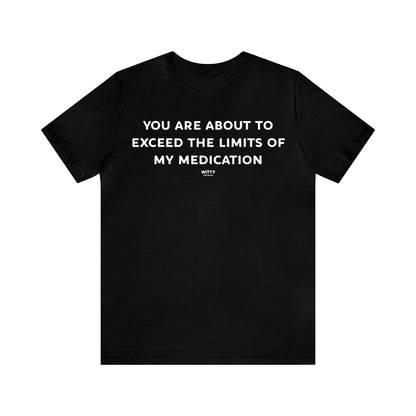 Funny Shirts for Women - You Are About to Exceed the Limits of My Medication - Women's T Shirts