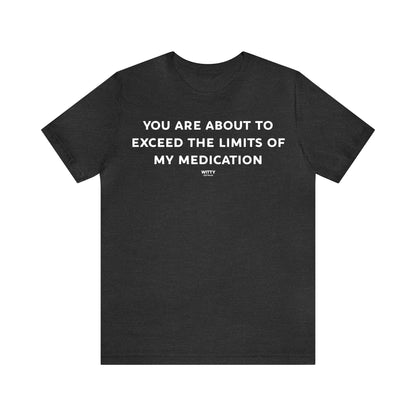 Funny Shirts for Women - You Are About to Exceed the Limits of My Medication - Women's T Shirts