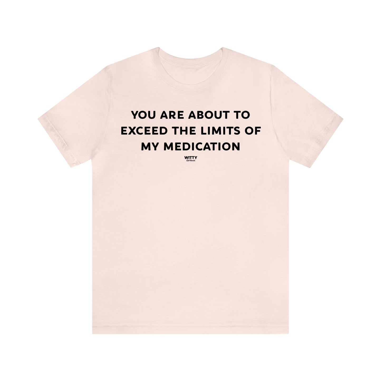 Funny Shirts for Women - You Are About to Exceed the Limits of My Medication - Women's T Shirts