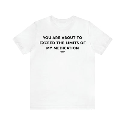 Women's T Shirts You Are About to Exceed the Limits of My Medication - Witty Gift World