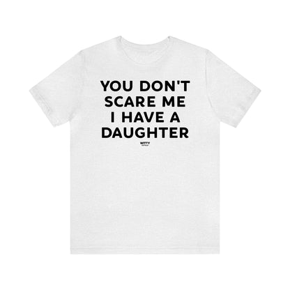 Funny Shirts for Women - You Don't Scare Me I Have a Daughter - Women's T Shirts